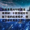 禁用免费APP的黑名单揭秘：十款你绝对不能下载的应用程序，别让这些应用坑了你！