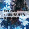 FIFA Online 3强壮球员推荐与阵型搭配攻略