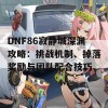 DNF86寂静城深渊攻略：挑战机制、掉落奖励与团队配合技巧