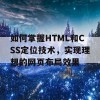 如何掌握HTML和CSS定位技术，实现理想的网页布局效果