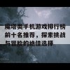 魔塔类手机游戏排行榜前十名推荐，探索挑战与冒险的绝佳选择