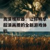 高清模拟器：让你畅享超清画质的全新游戏体验