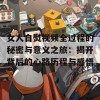 女人自熨视频全过程的秘密与意义之旅：揭开背后的心路历程与感悟