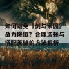 如何避免《剑与家园》战力降低？合理选择与搭配英雄的方法解析