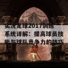 实况足球2017训练系统详解：提高球员技能与球队竞争力的技巧