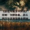 《创造与魔法卡传说》攻略：卡牌收集、战斗技巧与资源管理全揭秘