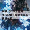 解锁《ICEY》隐藏关卡秘籍：探索密码与挑战体验