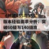 《神武355与135版本经验需求分析：突破60级与140级攻略》