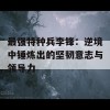 最强特种兵李锋：逆境中锤炼出的坚韧意志与领导力