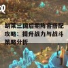 胡莱三国后期阵容搭配攻略：提升战力与战斗策略分析