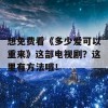 想免费看《多少爱可以重来》这部电视剧？这里有方法哦！