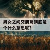 男女之间交朋友到底是个什么意思呢？