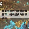 苹果手机热门消除游戏推荐：畅玩经典与新颖选择