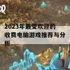 2023年最受欢迎的收费电脑游戏推荐与分析