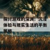 探讨游戏的深渊：沉浸体验与现实生活的平衡策略