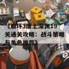 《崩坏3废土深渊19关通关攻略：战斗策略与角色推荐》