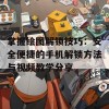 掌握绘图解锁技巧：安全便捷的手机解锁方法与视频教学分享