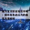 魔力宝贝职业加点攻略：提升角色战斗力的最佳方案解析