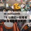 78mappdz78m outloomk78 让我们一起看看这篇有趣的文章吧！