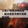 三星C7刷机详细教程：解决系统卡顿与流畅度问题