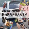 2023年让人耳目一新的顶尖大但人文艺术展览