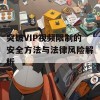 突破VIP视频限制的安全方法与法律风险解析