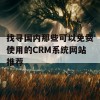 找寻国内那些可以免费使用的CRM系统网站推荐