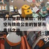 梦幻智取芭蕉扇：孙悟空与铁扇公主的智慧与责任之旅