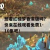 想看红楼梦香港版吗？快来在线观看免费1-10集吧！