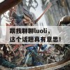 跟我聊聊luoli，这个话题真有意思！