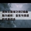 海贼王最强之敌Z插曲魅力解析：音乐与情感的完美结合