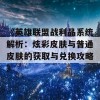 《英雄联盟战利品系统解析：炫彩皮肤与普通皮肤的获取与兑换攻略》