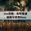 奇迹MMORPG Boss攻略：击败普通、精英与世界Boss的技巧与位置揭秘