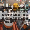 上海世贸滨江女业主视频：见证新时代女性的城市生活与风采，展示现代都市女性的独特魅力与风采