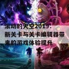 滚动的天空2019：新关卡与关卡编辑器带来的游戏体验提升