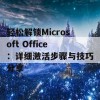 轻松解锁Microsoft Office：详细激活步骤与技巧分享