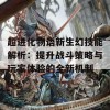 超进化物语新生幻技能解析：提升战斗策略与玩家体验的全新机制