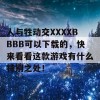 人与牲动交XXXXBBBB可以下载的，快来看看这款游戏有什么特别之处！