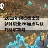 2019年阿拉德之怒弑神职业PK加点与技巧详解攻略