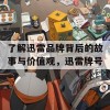 了解迅雷品牌背后的故事与价值观，迅雷牌号