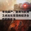 寻找国产、亚洲与欧洲之间文化交流和经济合作的新机会