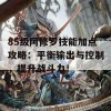 85级阿修罗技能加点攻略：平衡输出与控制，提升战斗力！