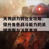 天界战力转化全攻略：提升角色战斗能力的关键步骤与注意事项