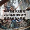 DNF角色恢复指南：2023年如何快速找回丢失角色与数据