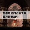 想看电影的必备工具：看片神器APP