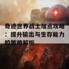 奇迹世界战士加点攻略：提升输出与生存能力的策略解析