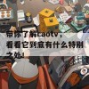 带你了解caotv，看看它到底有什么特别之处！