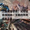 三国英雄李昂：从年轻将领到统一王朝的传奇成长之路