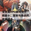 生存类RPG游戏排行榜前十：探索与挑战的完美结合