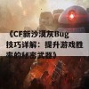 《CF新沙漠灰Bug技巧详解：提升游戏胜率的秘密武器》